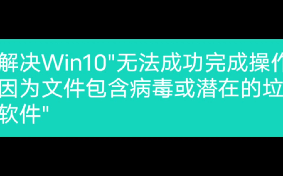 解决Win10"无法成功完成操作,因为文件包含病毒或潜在的垃圾软件"哔哩哔哩bilibili