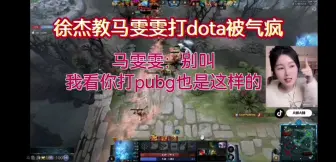 Download Video: 徐杰教马雯雯打dota被气疯，马雯雯：别叫，我看你打pubg也是这样的，右手：为啥你打pubg那么厉害，打这个那么菜啊。