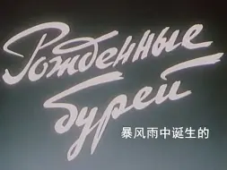 Download Video: 【苏联】暴风雨中诞生的（Рождённые бурей）（长影1958年译制）