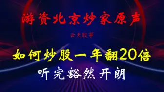 游资大佬北京炒家原声：如何炒股一年翻20倍，听完豁然开朗！