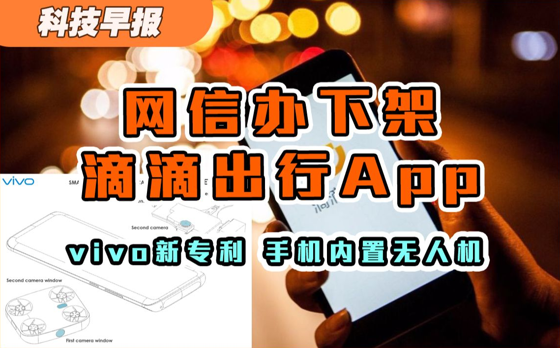 【科技早报】重视个人信息安全,网信办下架滴滴出行App;vivo新专利,手机内置无人机;苹果新机备货,立讯精密首获四成订单哔哩哔哩bilibili