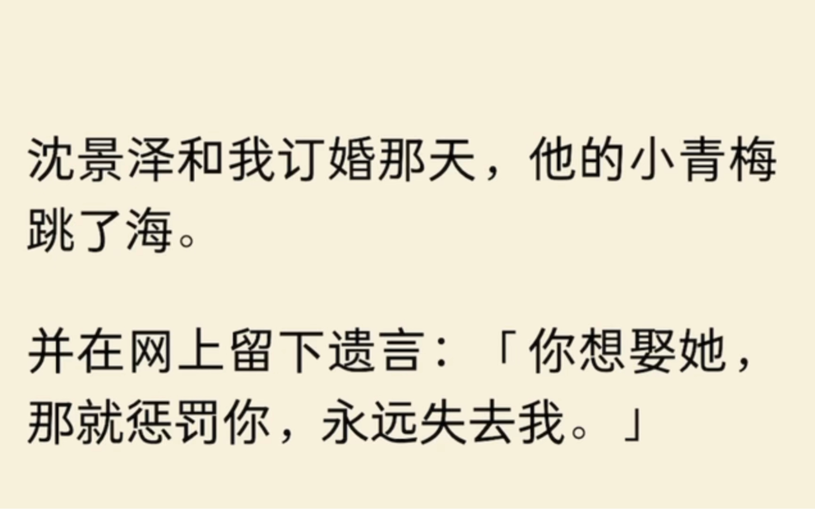 沈景泽和我订婚那天,他的小青梅跳了海.并在网上留下遗言:「你想娶她,那就惩罚你,永远失去我.」面对媒体采访,沈景泽牵着我的手,笑容温润的说...