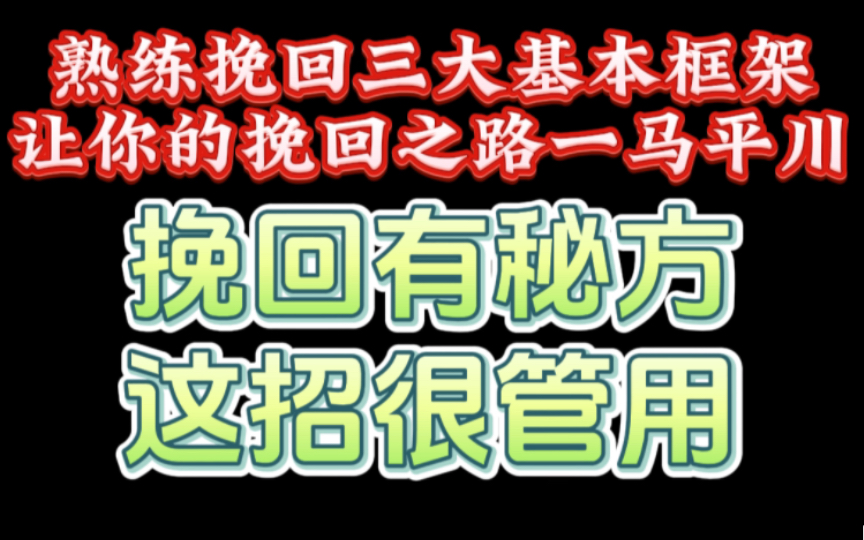 熟练挽回三大基本框架,让你的挽回之路一马平川.挽回有秘方,这招很管用!挽回前任 失恋挽回 感情提升必学教程!哔哩哔哩bilibili