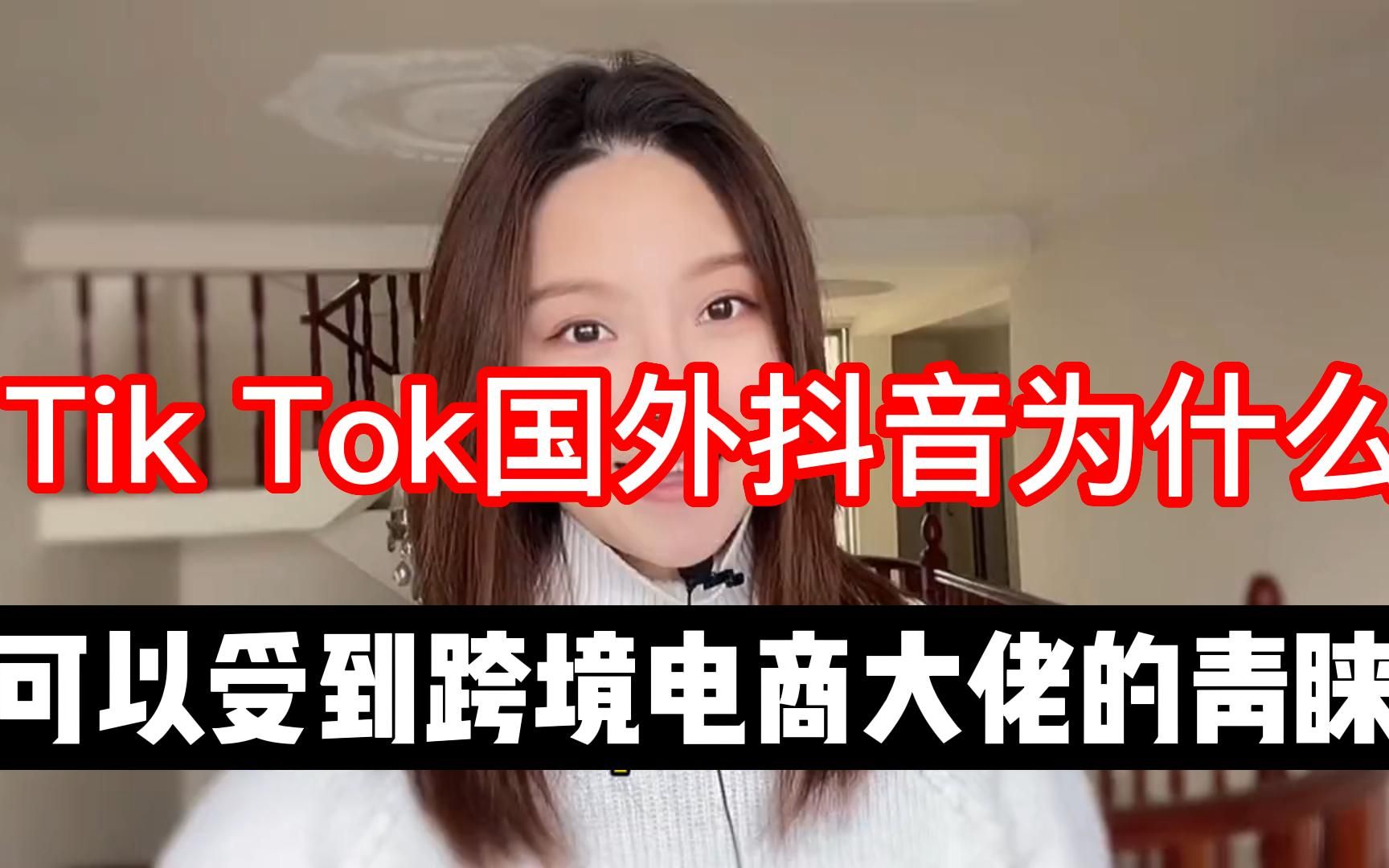 Tik Tok国外抖音为什么可以受到跨境电商大佬的青睐?哔哩哔哩bilibili