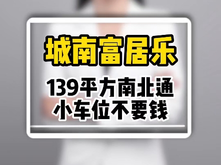 城南富居乐 139平方南北通 小车位不要钱哔哩哔哩bilibili