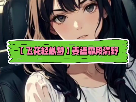 【飞花轻似梦】✔姜语霏段清野全文!哔哩哔哩bilibili