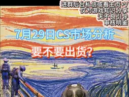 Download Video: 【窍说市场】7.29日CS市场分析：要不要出货？