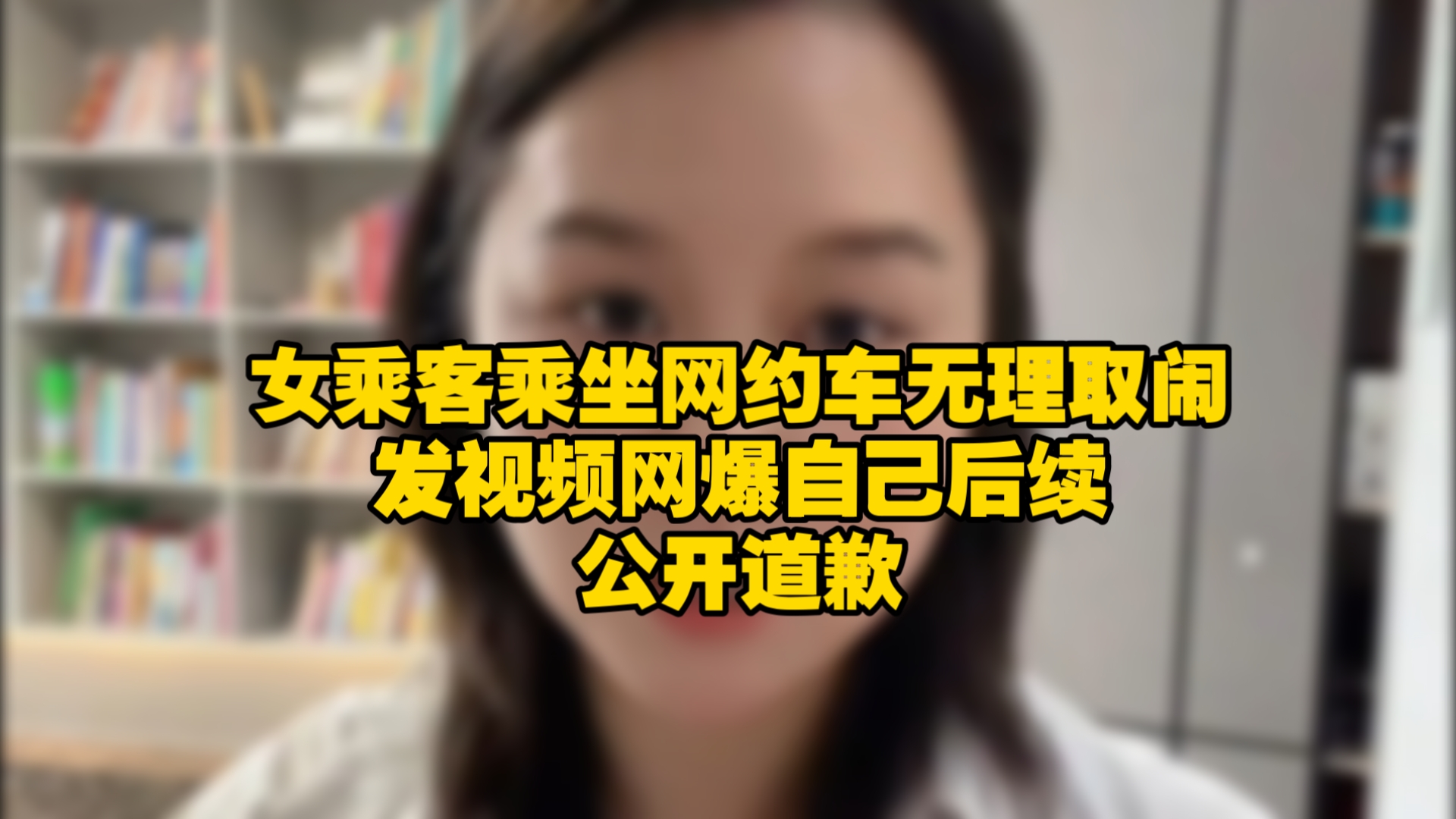女乘客乘坐网约车无理取闹，发视频网爆自己后续：公开道歉