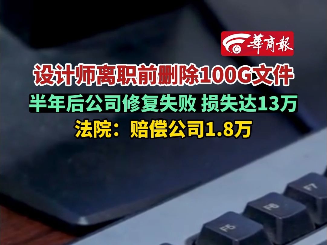 设计师离职前删除100G文件半年后公司修复失败损失达13万法院:赔偿公司1万8哔哩哔哩bilibili