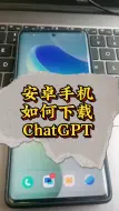 下载视频: 安卓手机如何安装chatgpt