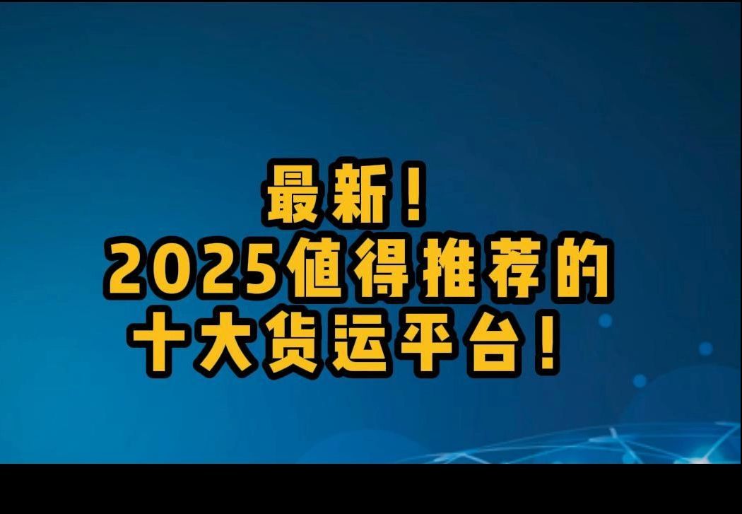 最新!2025值得推荐的十大货运平台!哔哩哔哩bilibili