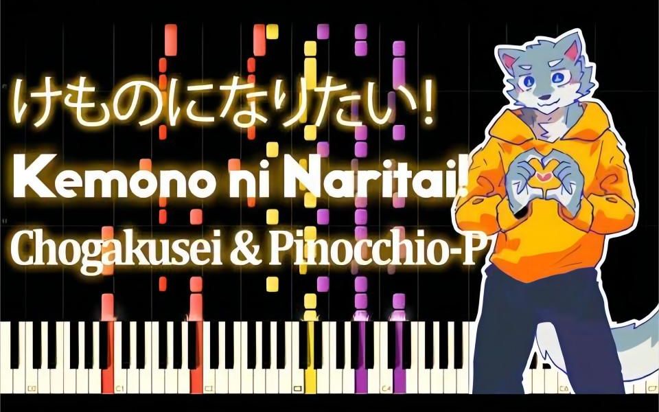 [图]【好想变成兽人】Chogakusei & Pinocchio-P - Kemono ni Naritai! (けものになりたい！) - PIANO MIDI