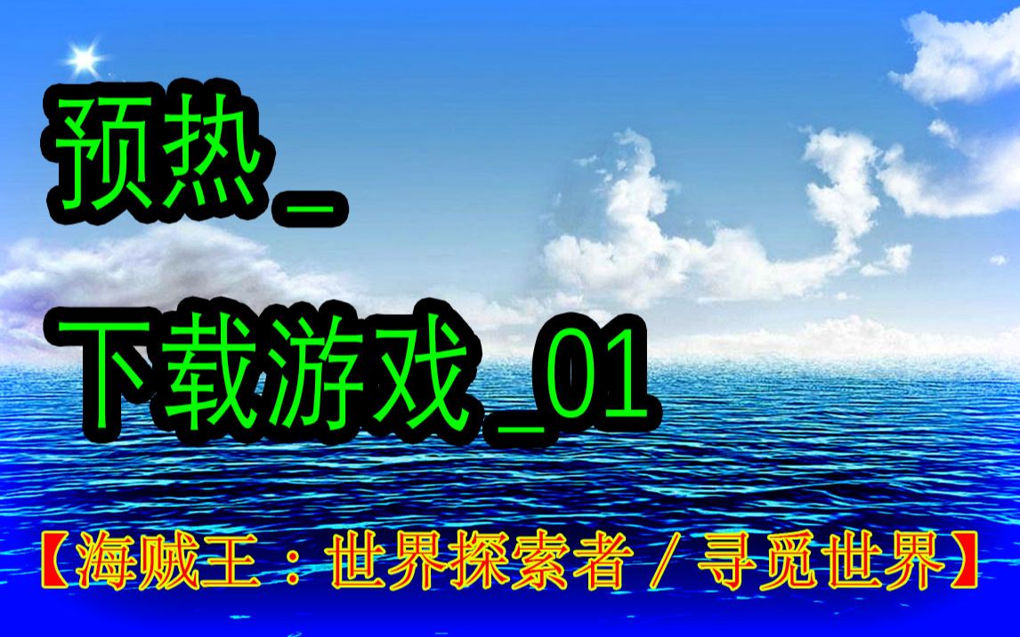 预热下载游戏01【海贼王:世界探索者/寻觅世界】哔哩哔哩bilibili