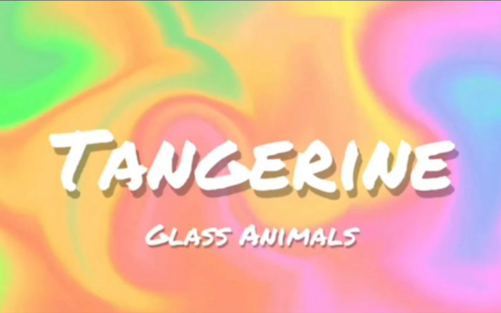 [图]|欧美歌曲|Tangerine-Glass Animals|“我希望我可以向你展示你更多的自我，可以把你变成别的什么人”字幕版