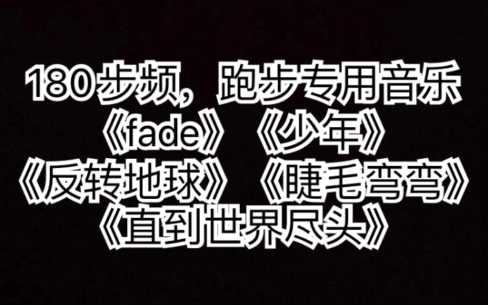 180步频,跑步专用音乐 《fade》《少年》《反转地球》(修正版)《睫毛弯弯》《直到世界尽头》哔哩哔哩bilibili