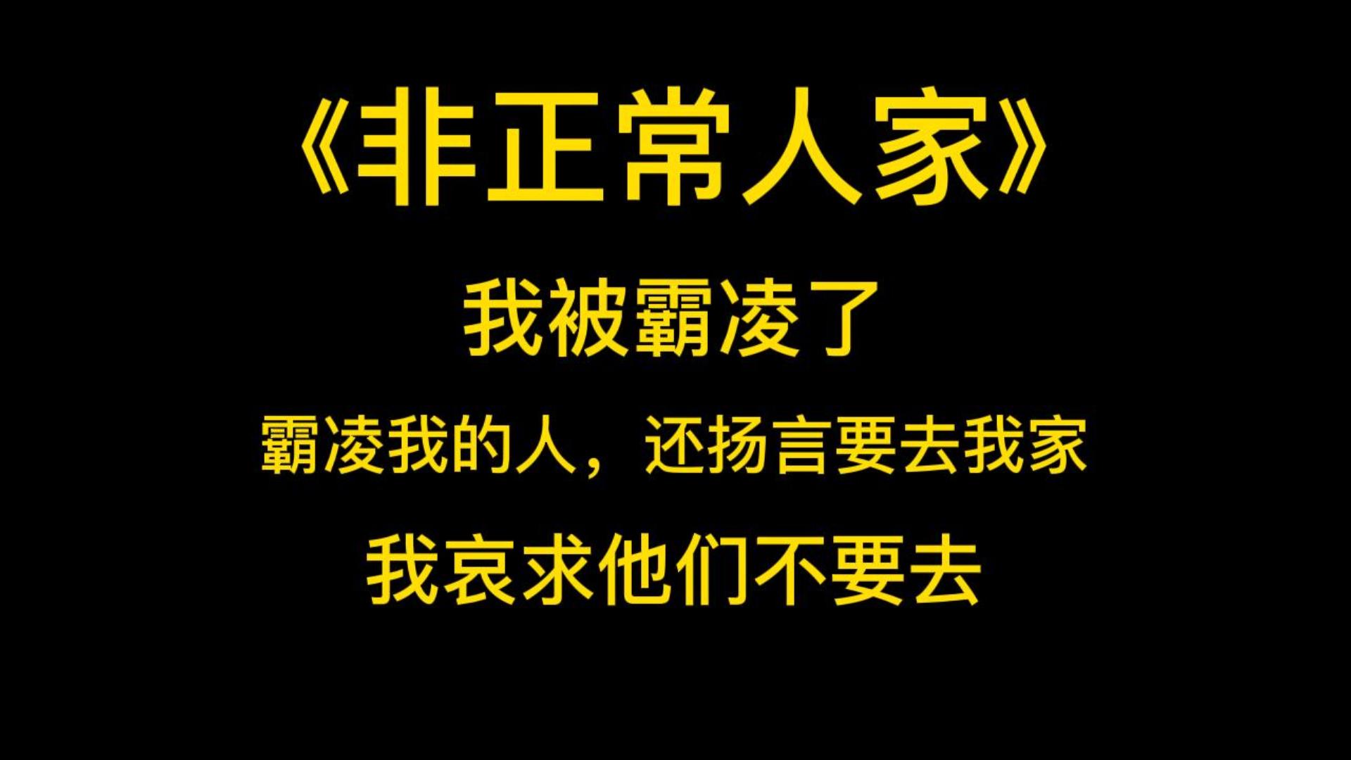 脑洞《非正常人家》我被霸凌了.霸凌我的人,还扬言要去我家.我哀求他们不要去.哔哩哔哩bilibili