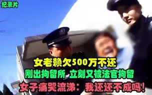 Download Video: 女老赖欠500万不还，刚出拘留所又被拘，女子痛哭流涕：我还钱！