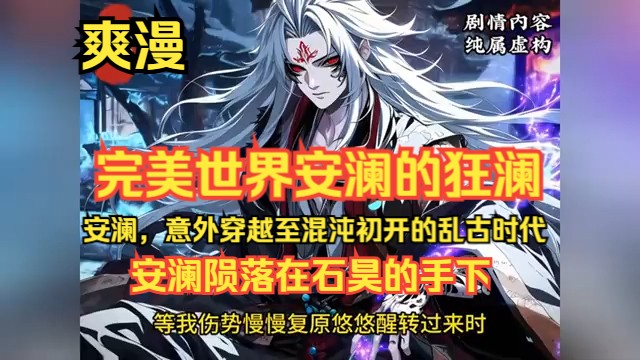 [图]《完美世界安澜的狂澜》1至236集，讲述了一位来自蓝星的青年安澜，意外穿越至混沌初开的乱古时代，摇身一变，化身为完美世界中的不朽王者——安澜。他预知自己的悲壮宿