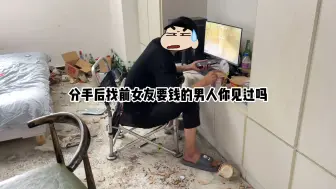 分手后找前女友一个一个要钱的男人你们见过吗？