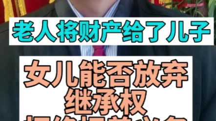 老人将财产给了儿子,女儿是否可以拒绝赡养老人?哔哩哔哩bilibili