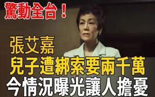 Download Video: 儿子遭绑索要2000万！张艾嘉生不如死6天6夜，今近况曝光让人担忧！