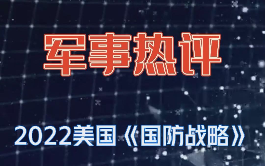 【联参军事热评】国家关系的复杂性与矛盾性—— 《2022美国防战略》解读之二哔哩哔哩bilibili