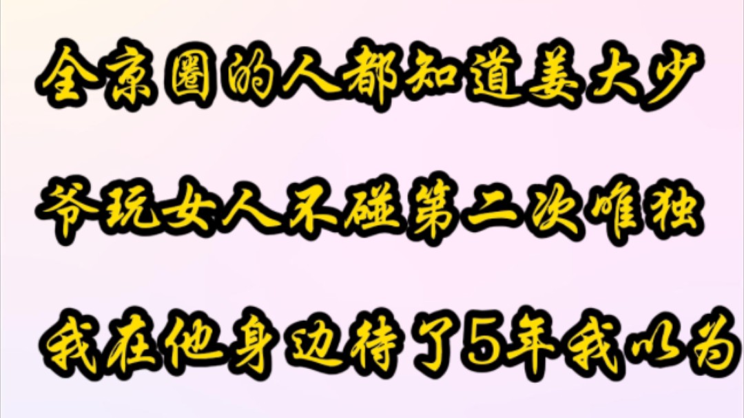 树铭《男主招摇》全京圈的人都知道姜大少爷玩女人不碰第二次唯独:我在他身边待了5年我以为哔哩哔哩bilibili