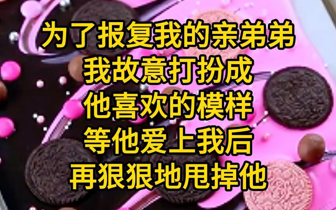 《果断复仇》为了报复我的亲弟弟,我故意打扮成他喜欢的模样,等他爱上我后,再狠狠地甩掉他哔哩哔哩bilibili