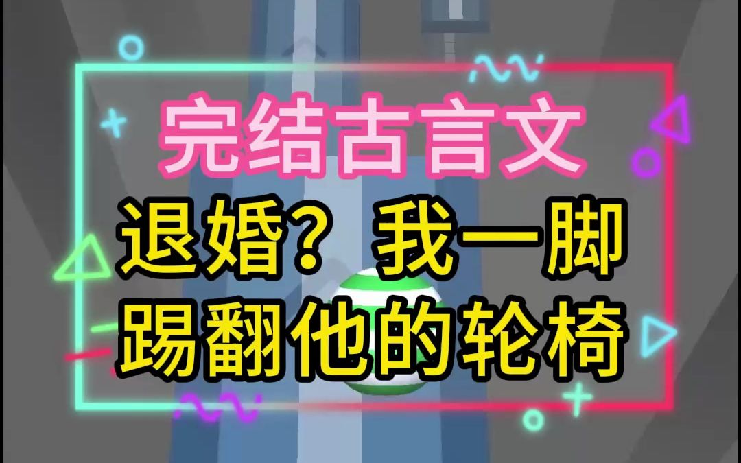 [图]一集到结局：这是一篇高分高赞的古言文，退婚？我一脚踢翻他的轮椅