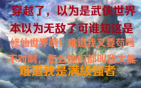 [图]穿越了，本以为是武侠世界本以为无敌了谁知这是修仙世界啊难道又要苟起来吗？不对啊，怎么她们都叫我大能呢？难道我是满级强者