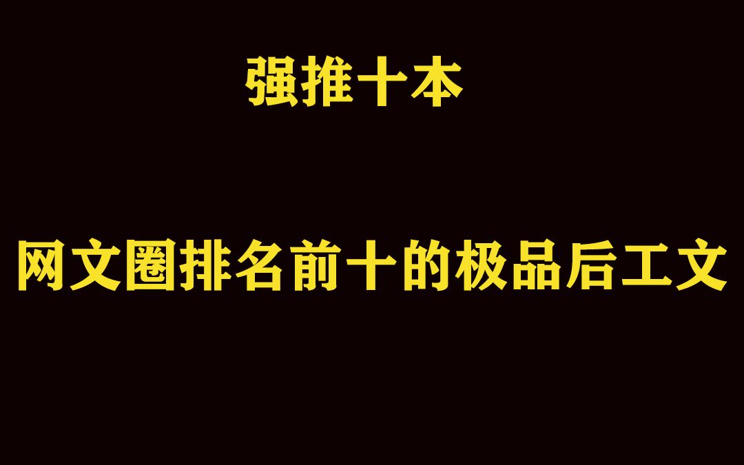 分享十本网文圈排名前十的极品后工文哔哩哔哩bilibili