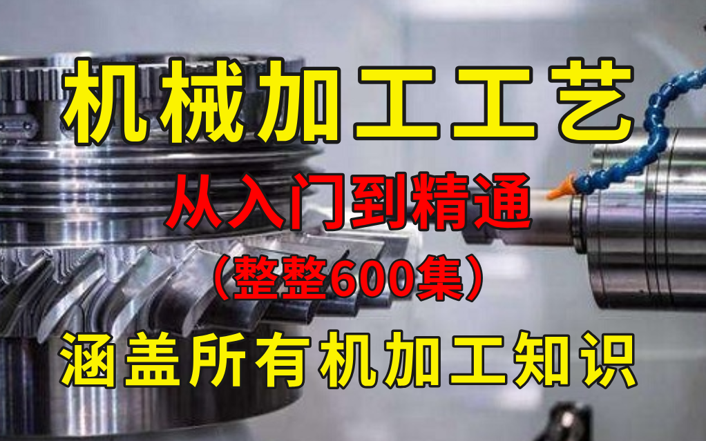 【整整600集】这绝对是B站讲的最全的机械加工工艺和加工设备教程,从入门到精通,这还学不会,我退出机械圈!哔哩哔哩bilibili