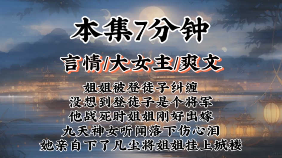 【古言虐渣爽文】姐姐被登徒子纠缠没想到登徒子是个将军!他战死时姐姐刚好出嫁,九天神女听闻落下伤心泪,她亲自下了凡尘将姐姐挂上城楼……哔哩...