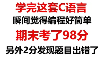 【C语言期末考试】看完这套C语言，期末考了98分 (另外2分是考试题出错了）唉！吊打出题老师，太优秀了也不好......