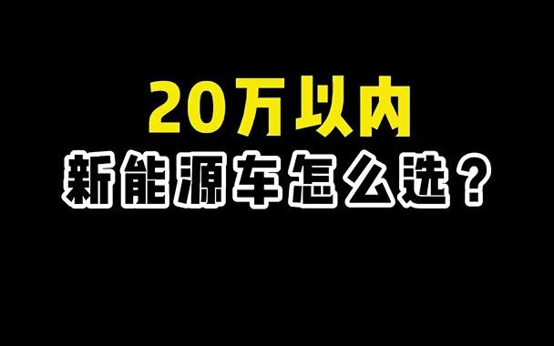 小胡说车高振20万以内的新能源车怎么选?买车 新能源 汽车知识 汽车人共创计划哔哩哔哩bilibili