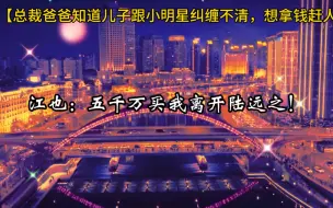 Video herunterladen: 总裁爸爸：给你五千万，离开我儿！唉😮‍💨！陆总追妻任重而道远啊…