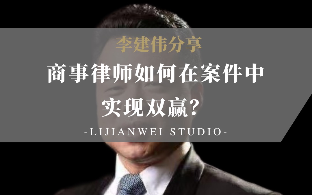 【李建伟分享】商事律师如何在案件中实现双赢哔哩哔哩bilibili