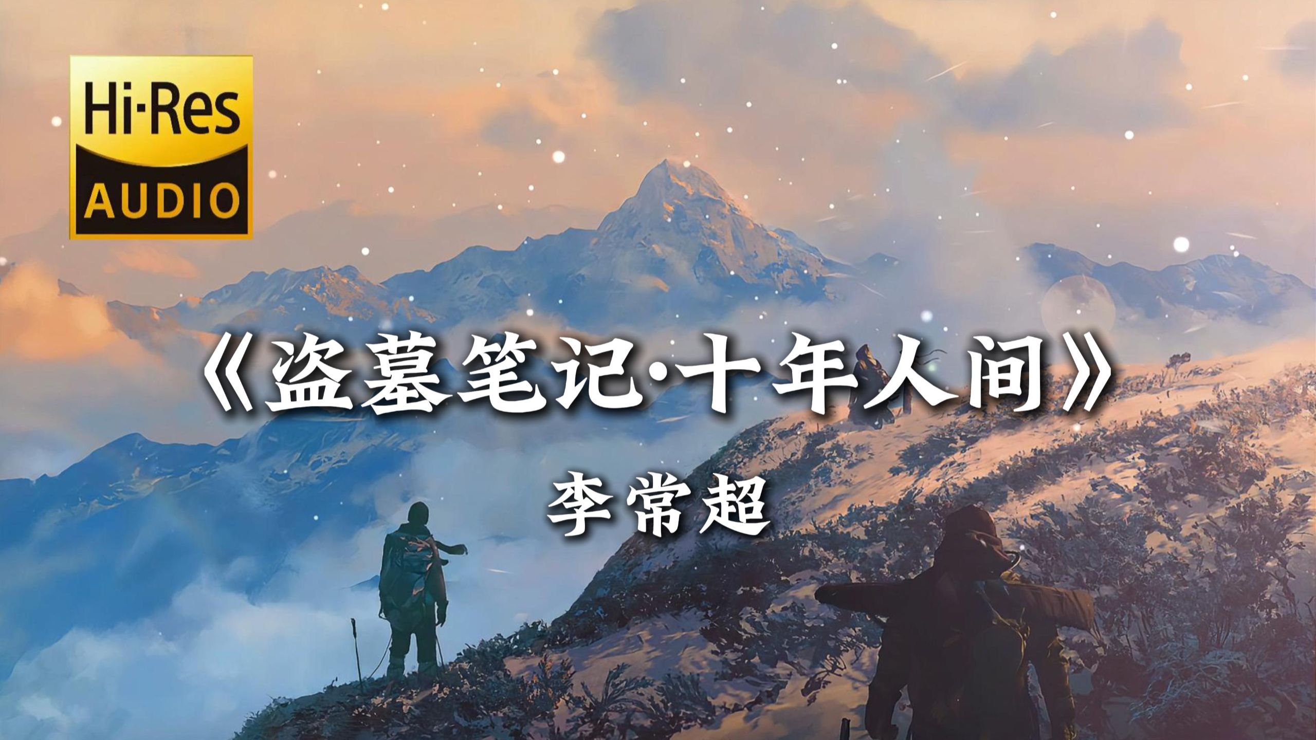 【Hi-Res无损】|《盗墓笔记·十年人间》-李常超 |“有最孤傲的雪山 静听过你我诵章，世人惊羡的桥段 不过寻常”