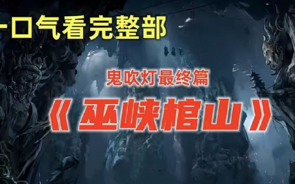 一口气看完盗墓天花板最终篇《巫峡棺山》鬼吹灯的收官之作!哔哩哔哩bilibili