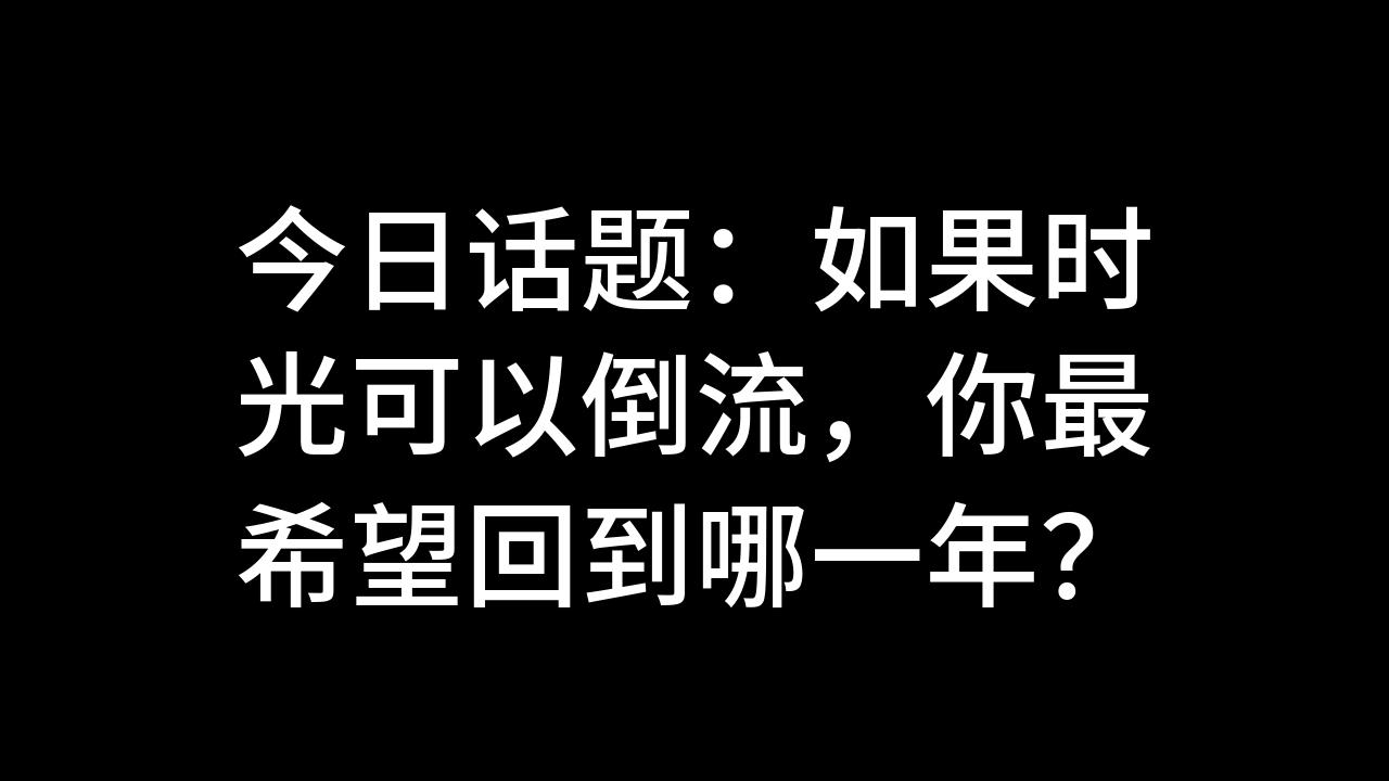 [图]今日话题：如果时光可以倒流，你最希望回到哪一年？