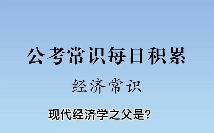 公考常识每日积累——经济常识(现代经济学之父是?)哔哩哔哩bilibili