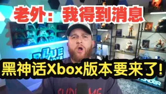老外: 我的到消息，黑神话悟空Xbox版本要来了！