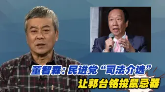 Download Video: 董智森：民进党“司法介选”，让郭台铭投鼠忌器