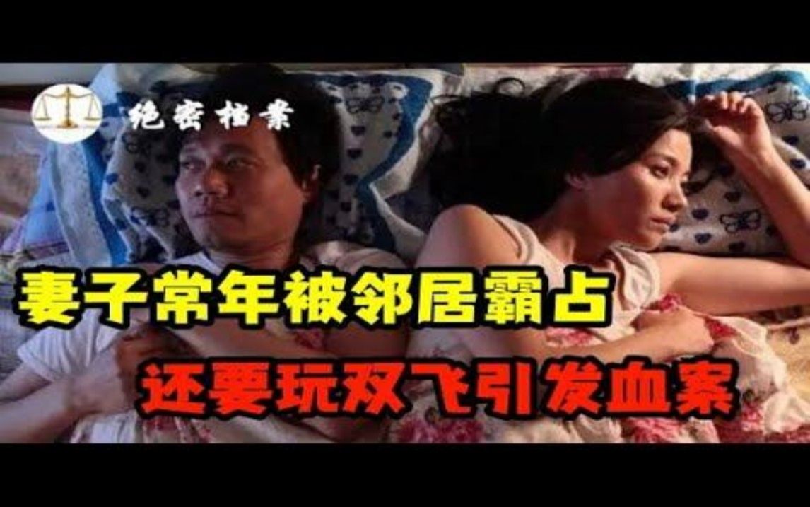 妻子常年被邻居霸占,丈夫回来还要求玩双飞,引发的血案哔哩哔哩bilibili