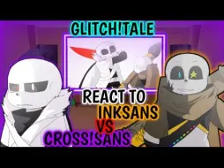 Download Video: GLITCH!TALE反应INKSANS VS CROSS! SANS