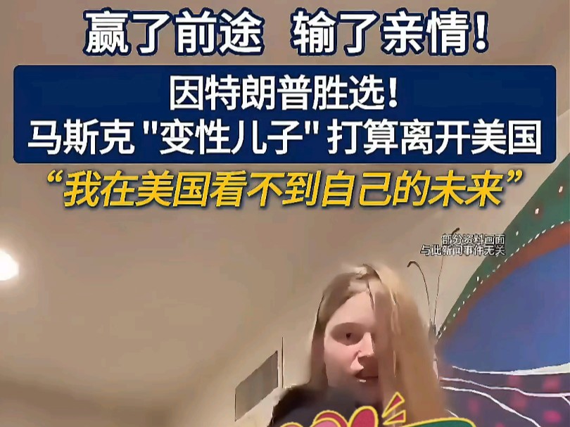 赢了前途 输了亲情!因特朗普胜选!马斯克“变性儿子”打算离开美国.“我在美国看不到自己的未来”.(素材来源:网络;转载请注明来源,如有侵权请...