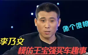 Tải video: 李乃文模仿王宝强买车趣事，说话口音都一模一样！众星模仿王宝强