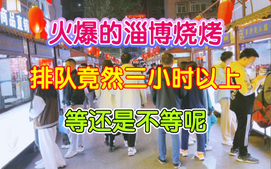 淄博烧烤火爆疯了,排队百米三小时以上,等还是不等呢?哔哩哔哩bilibili