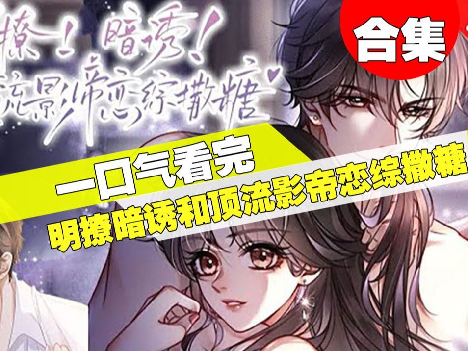 [图]【一口气看完】超火漫画《明撩！暗诱！和顶流影帝恋综撒糖》5小时超长合集