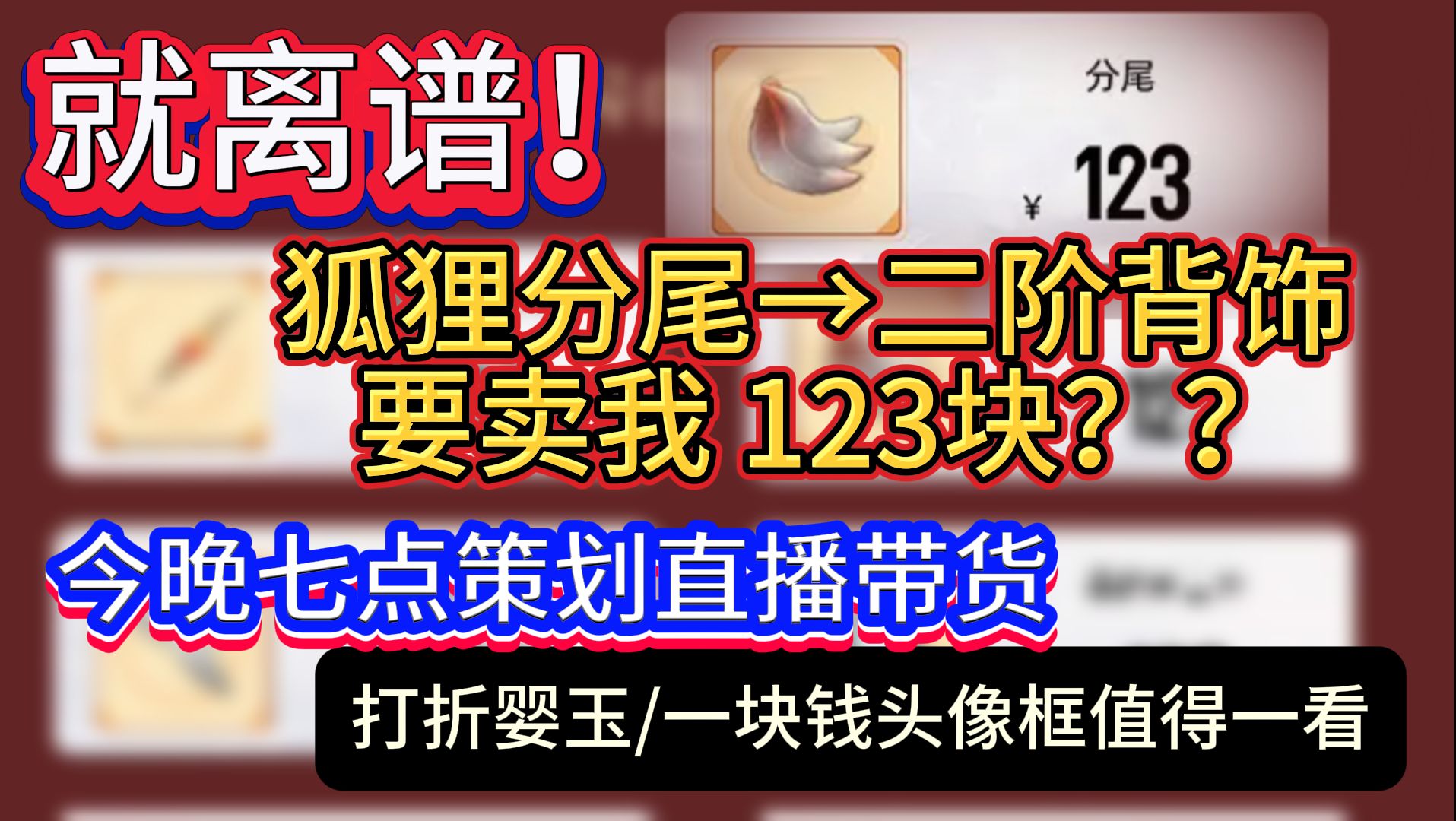 就离谱!狐狸分尾 一个二阶背饰要卖我123块??今晚七点策划直播带货 打折婴玉/头像框值得一看游戏解说